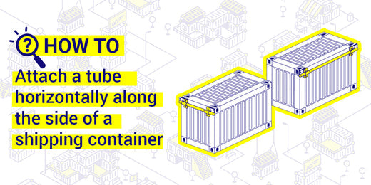 How to attach tube horizontally along the side of a shipping container
