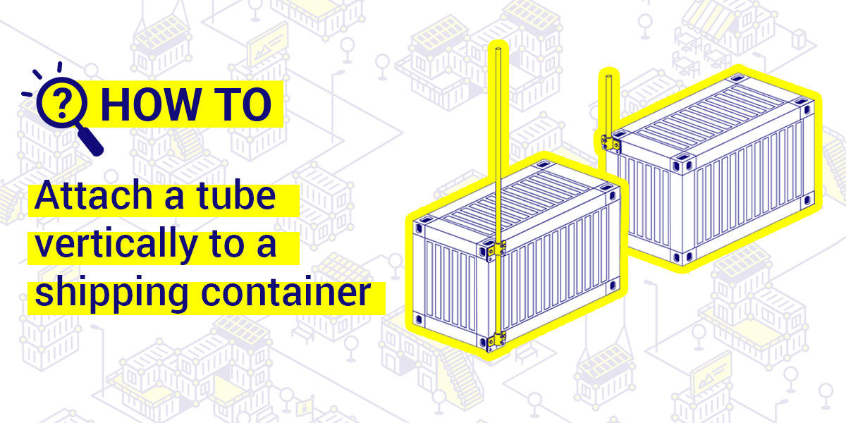 How to attach a tube vertically to a shipping container
