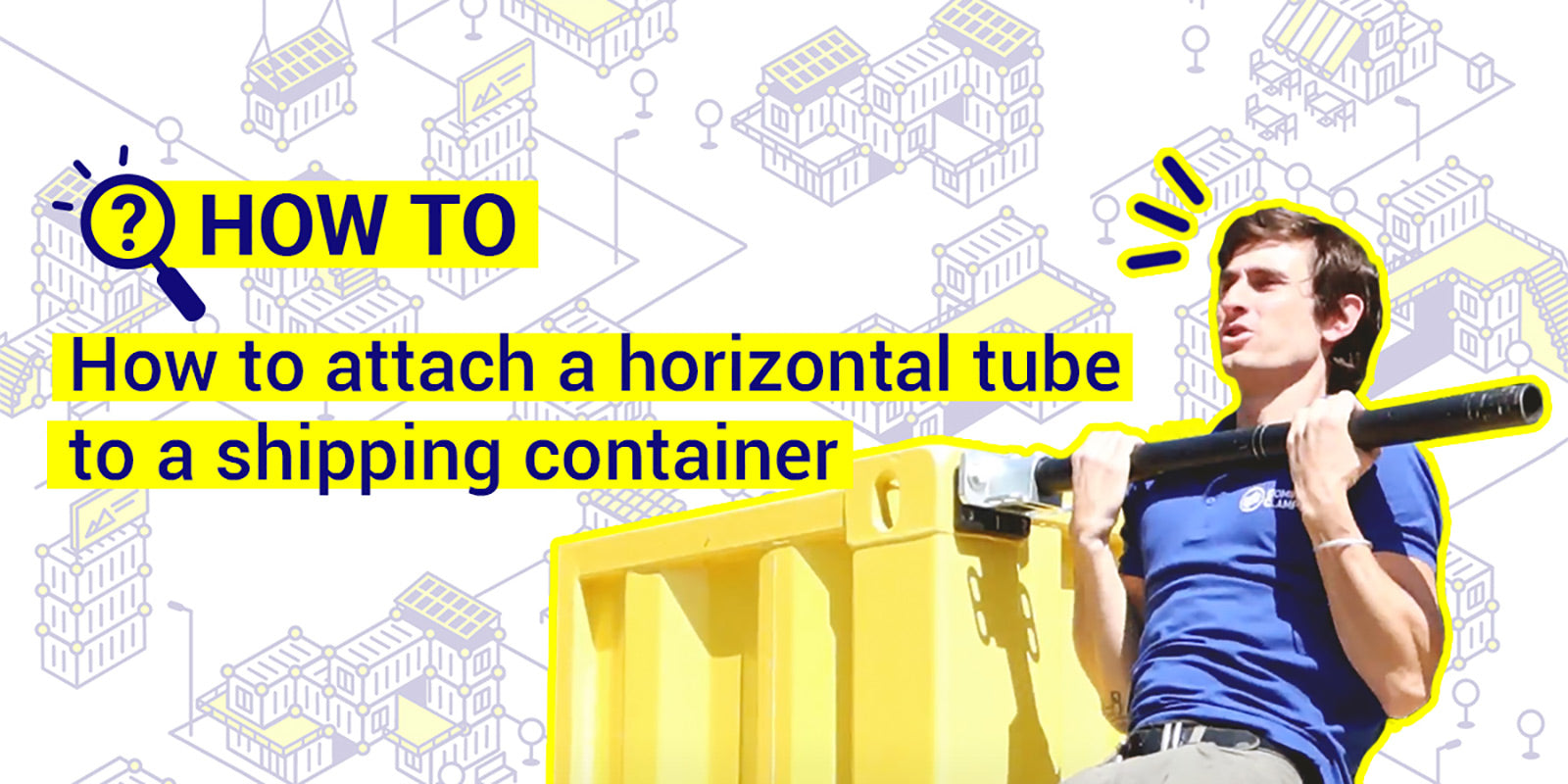 How to attach a horizontal tube to a shipping container.