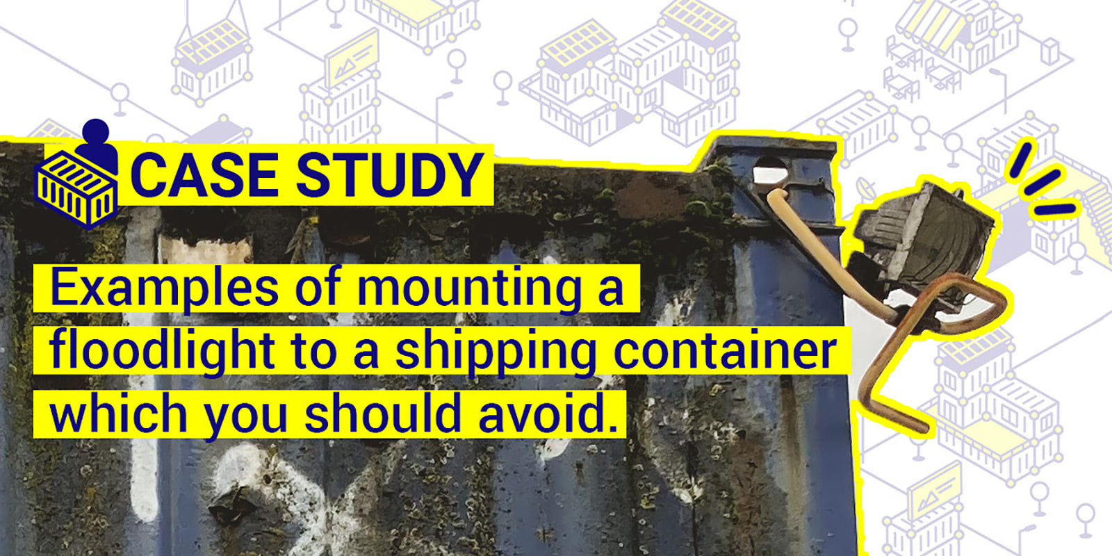 Example of mounting a floodlight to a shipping container which you should avoid