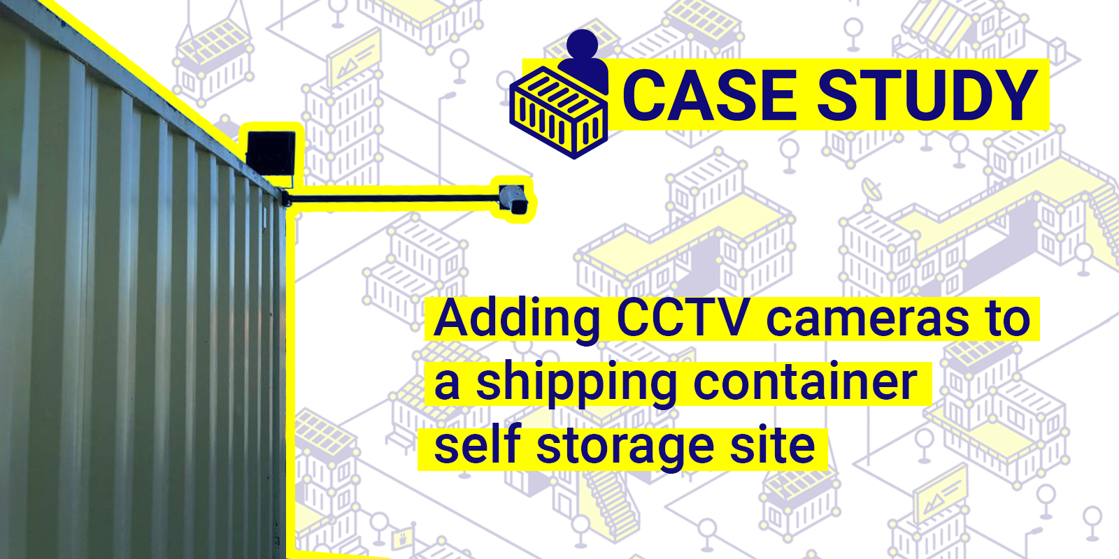 Adding CCTV cameras  to a shipping container self storage site