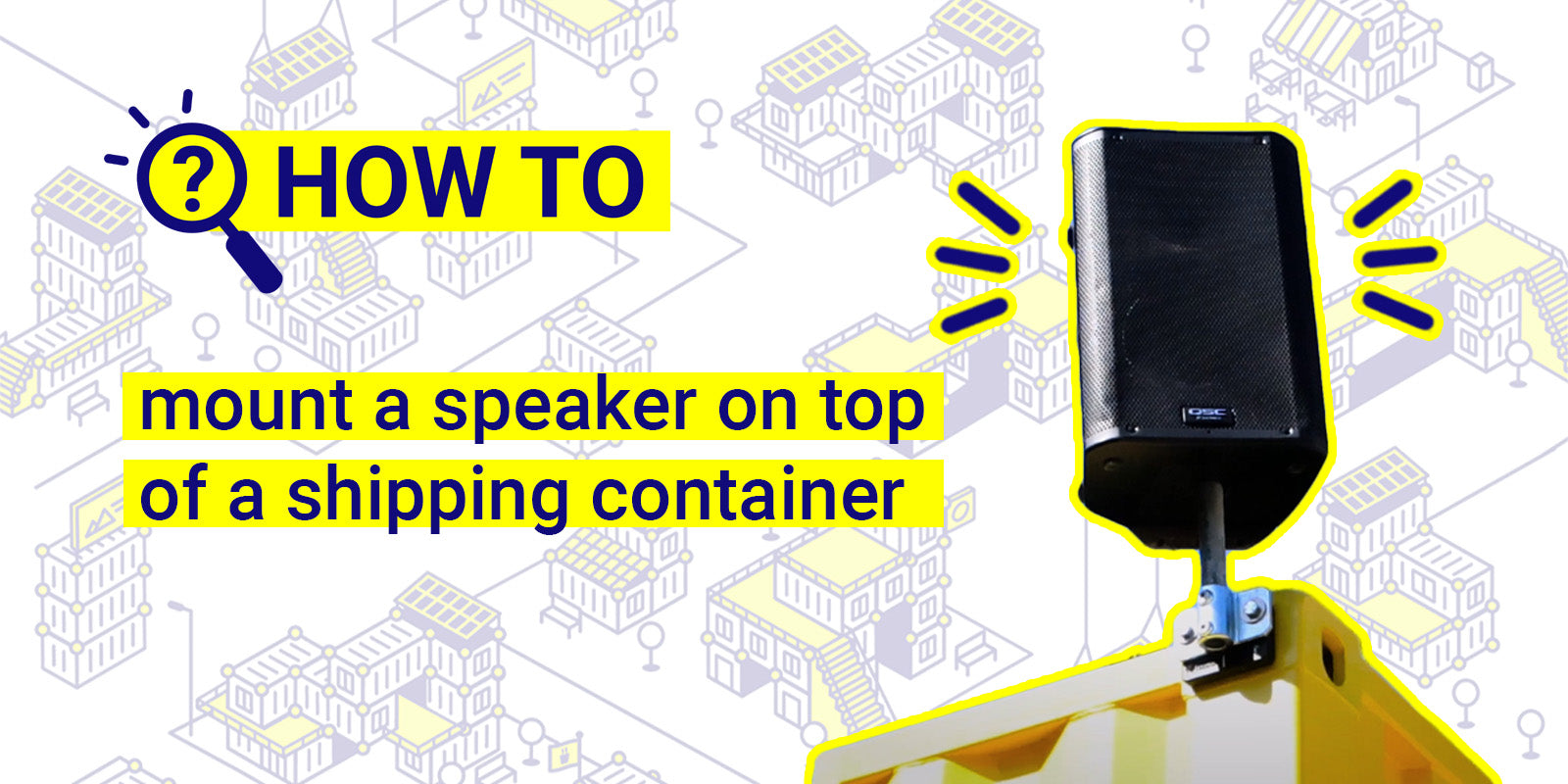 How to mount a speaker on top of a shipping container.